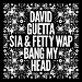 David Guetta featuring Sia & Fetty Wap - "Bang My Head" (Single)