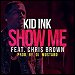 Kid Ink featuring Chris Brown - "Show Me" (Single)