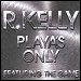 R. Kelly featuring The Game - "Playa's Only" (Single)