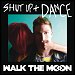 Walk The Moon - "Shut Up And Dance" (Single)